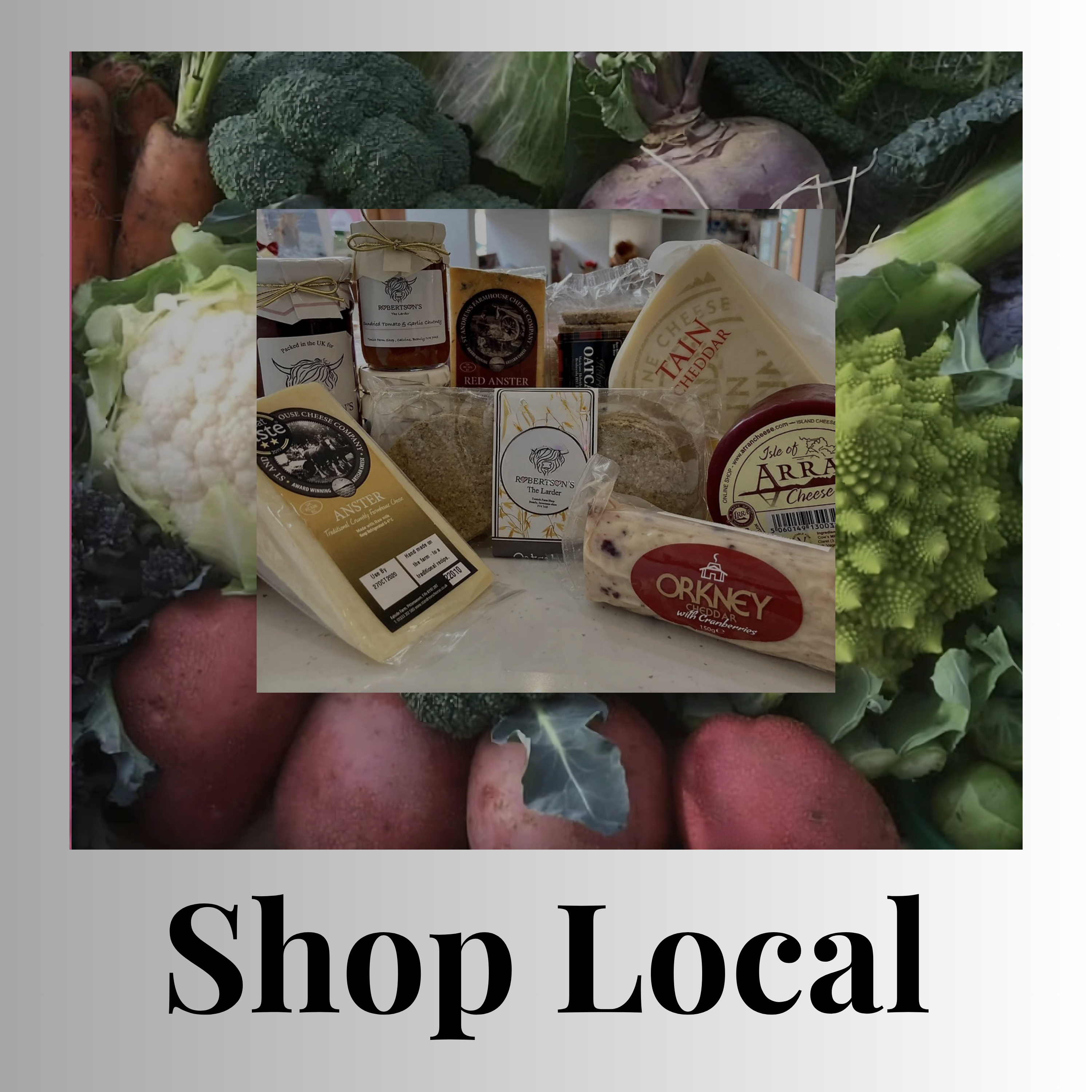 Collage promoting ‘Shop Local’: Scottish cheeses, chutney and oatcakes displayed on a counter, overlaid on a vibrant background of fresh farm vegetables (broccoli, cauliflower, carrots, potatoes, romanesco) with large ‘Shop Local’ heading beneath.